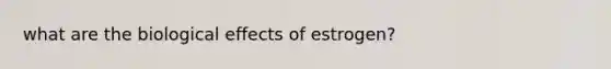 what are the biological effects of estrogen?