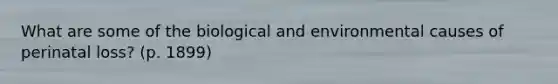 What are some of the biological and environmental causes of perinatal loss? (p. 1899)