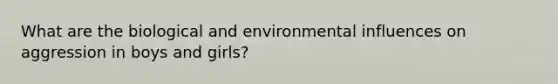 What are the biological and environmental influences on aggression in boys and girls?