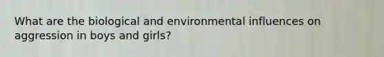 What are the biological and environmental influences on aggression in boys and girls?