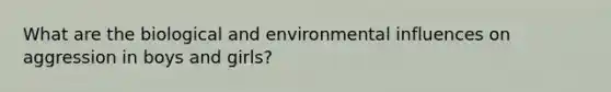 What are the biological and environmental influences on aggression in boys and girls?