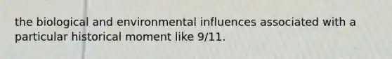 the biological and environmental influences associated with a particular historical moment like 9/11.