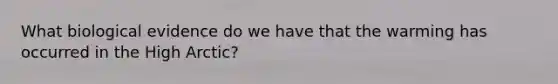 What biological evidence do we have that the warming has occurred in the High Arctic?