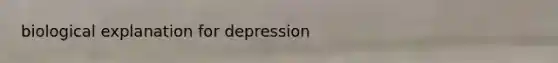 biological explanation for depression