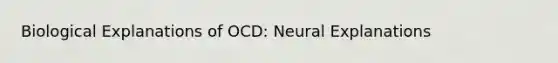 Biological Explanations of OCD: Neural Explanations