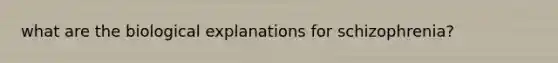 what are the biological explanations for schizophrenia?