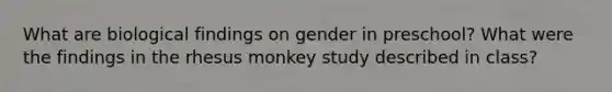 What are biological findings on gender in preschool? What were the findings in the rhesus monkey study described in class?