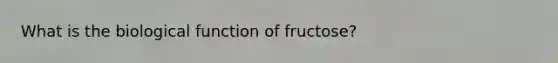 What is the biological function of fructose?