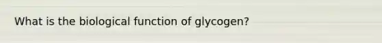 What is the biological function of glycogen?