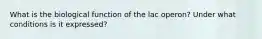 What is the biological function of the lac operon? Under what conditions is it expressed?