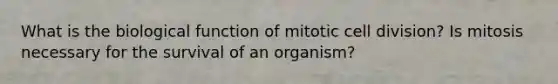 What is the biological function of mitotic cell division? Is mitosis necessary for the survival of an organism?