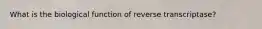 What is the biological function of reverse transcriptase?