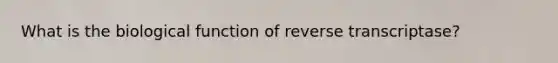 What is the biological function of reverse transcriptase?