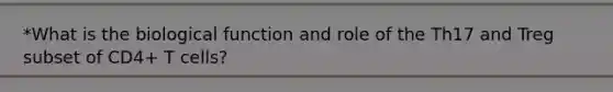 *What is the biological function and role of the Th17 and Treg subset of CD4+ T cells?