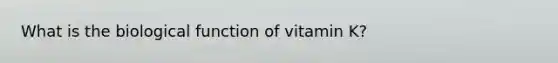 What is the biological function of vitamin K?