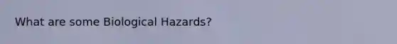 What are some Biological Hazards?