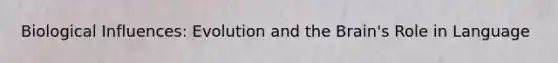 Biological Influences: Evolution and the Brain's Role in Language