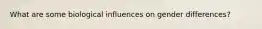 What are some biological influences on gender differences?