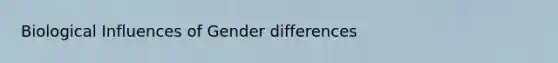 Biological Influences of Gender differences