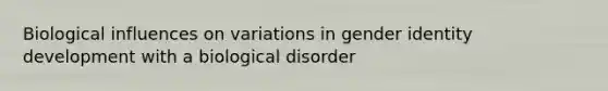 Biological influences on variations in gender identity development with a biological disorder