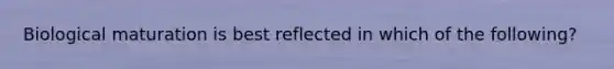 Biological maturation is best reflected in which of the following?