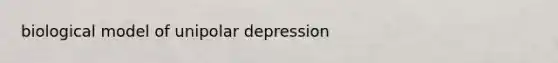 biological model of unipolar depression