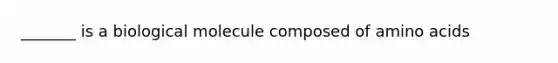 _______ is a biological molecule composed of <a href='https://www.questionai.com/knowledge/k9gb720LCl-amino-acids' class='anchor-knowledge'>amino acids</a>