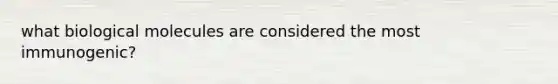 what biological molecules are considered the most immunogenic?