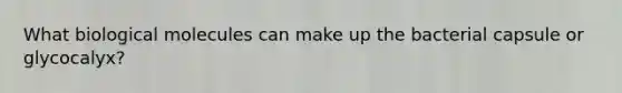 What biological molecules can make up the bacterial capsule or glycocalyx?