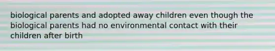 biological parents and adopted away children even though the biological parents had no environmental contact with their children after birth