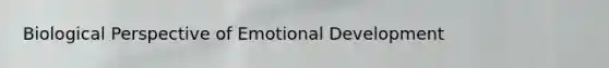 Biological Perspective of Emotional Development
