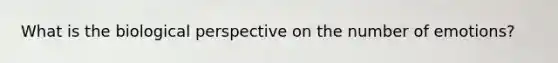 What is the biological perspective on the number of emotions?