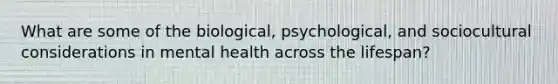 What are some of the biological, psychological, and sociocultural considerations in mental health across the lifespan?