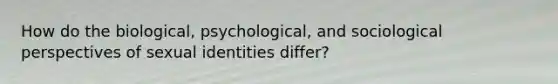 How do the biological, psychological, and sociological perspectives of sexual identities differ?