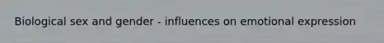 Biological sex and gender - influences on emotional expression