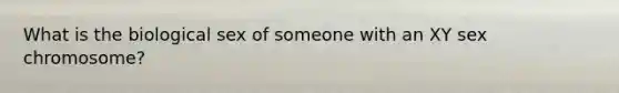 What is the biological sex of someone with an XY sex chromosome?