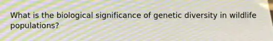What is the biological significance of genetic diversity in wildlife populations?