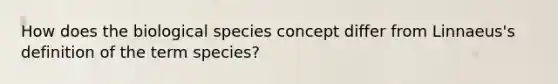 How does the biological species concept differ from Linnaeus's definition of the term species?