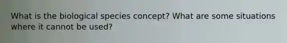 What is the biological species concept? What are some situations where it cannot be used?