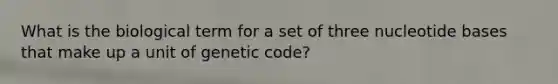 What is the biological term for a set of three nucleotide bases that make up a unit of genetic code?