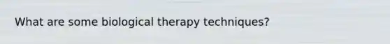 What are some biological therapy techniques?