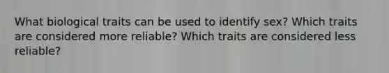 What biological traits can be used to identify sex? Which traits are considered more reliable? Which traits are considered less reliable?