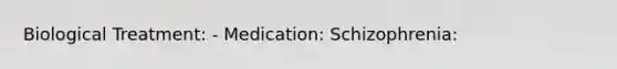 Biological Treatment: - Medication: Schizophrenia: