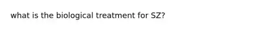 what is the biological treatment for SZ?