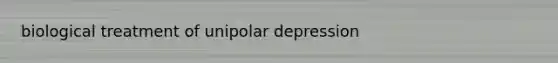 biological treatment of unipolar depression