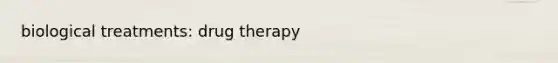 biological treatments: drug therapy