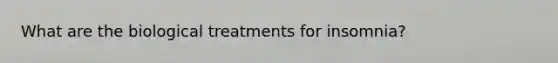 What are the biological treatments for insomnia?