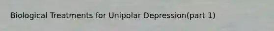 Biological Treatments for Unipolar Depression(part 1)
