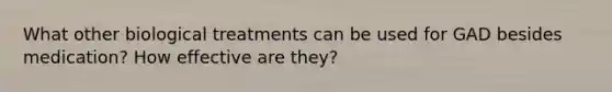 What other biological treatments can be used for GAD besides medication? How effective are they?