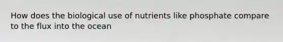 How does the biological use of nutrients like phosphate compare to the flux into the ocean